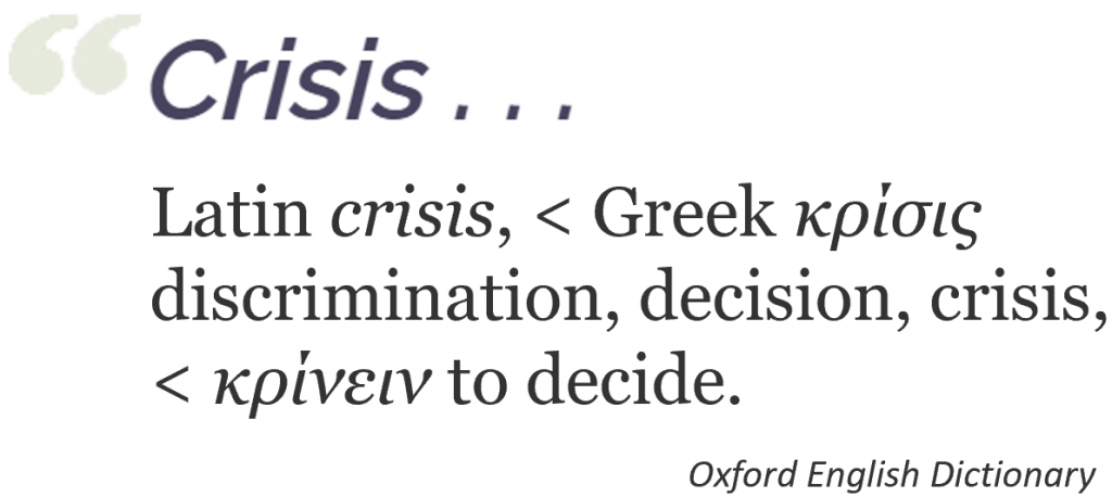 "Crisis" (etymology originating in Greek for "discrimination, decision" and "to decide")